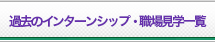 過去のインターンシップ・職場見学一覧